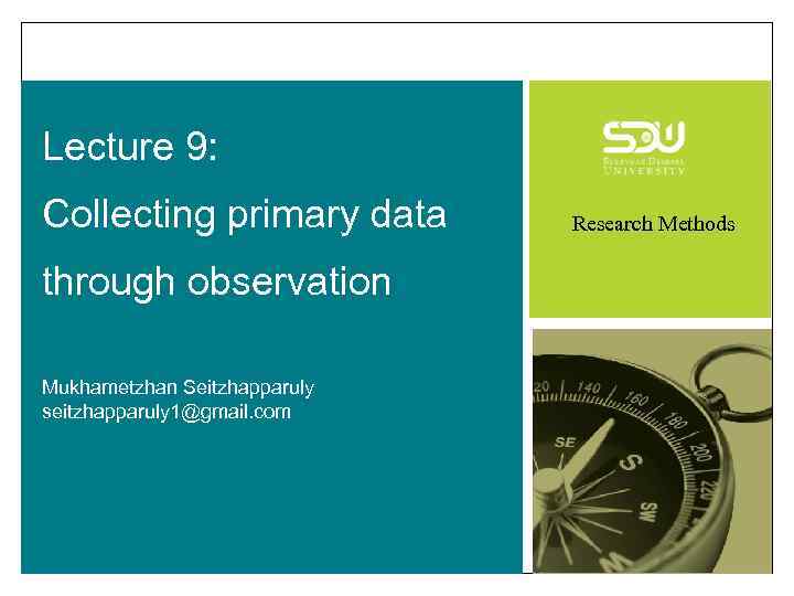 Lecture 9: Collecting primary data through observation Mukhametzhan Seitzhapparuly seitzhapparuly 1@gmail. com Research Methods