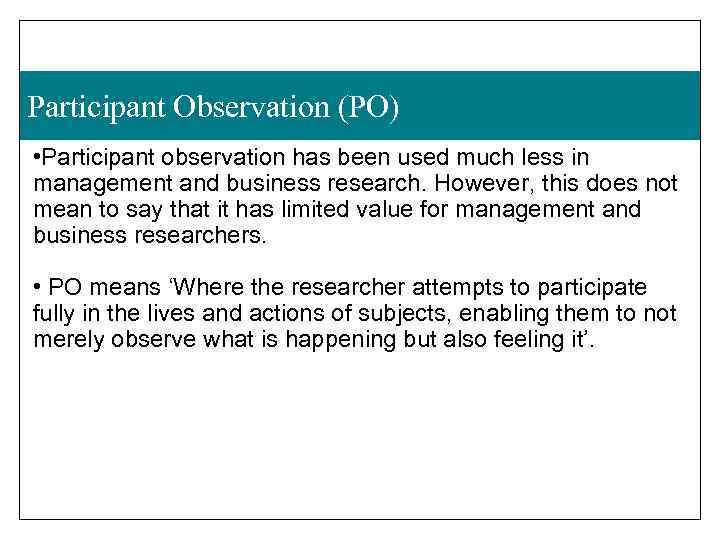 Participant Observation (PO) • Participant observation has been used much less in management and