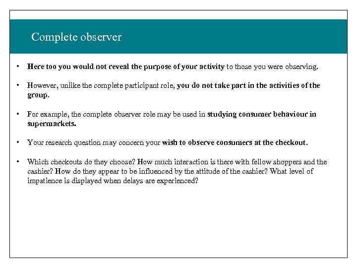 Complete observer • Here too you would not reveal the purpose of your activity