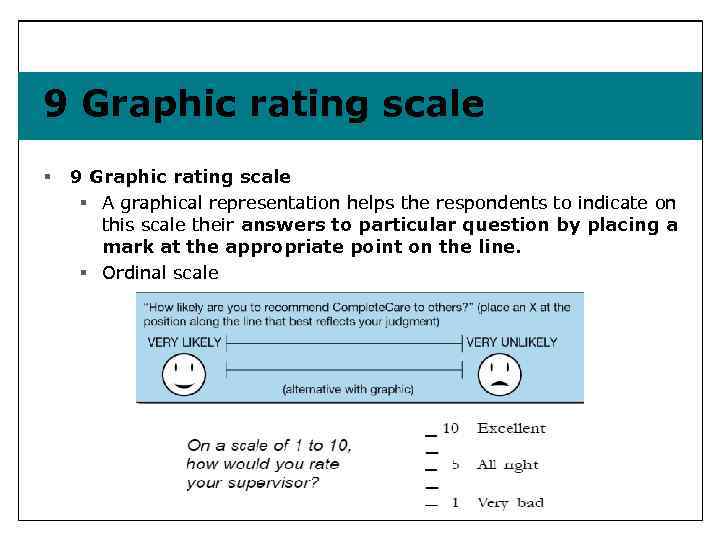 9 Graphic rating scale § A graphical representation helps the respondents to indicate on