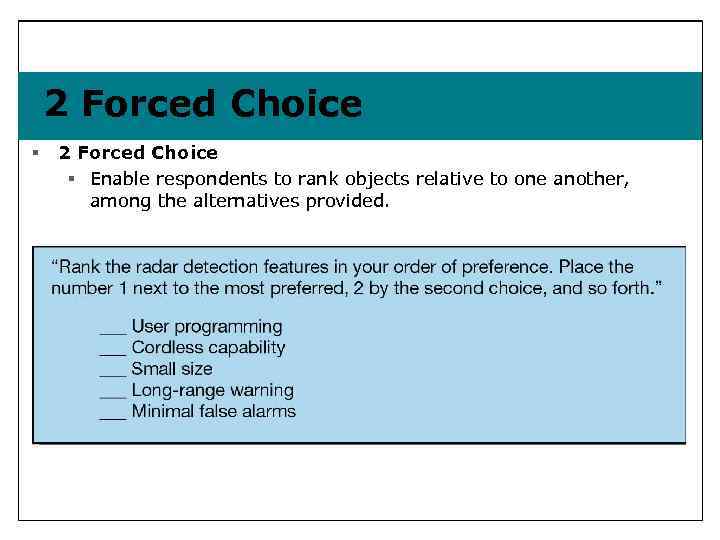 2 Forced Choice § Enable respondents to rank objects relative to one another, among