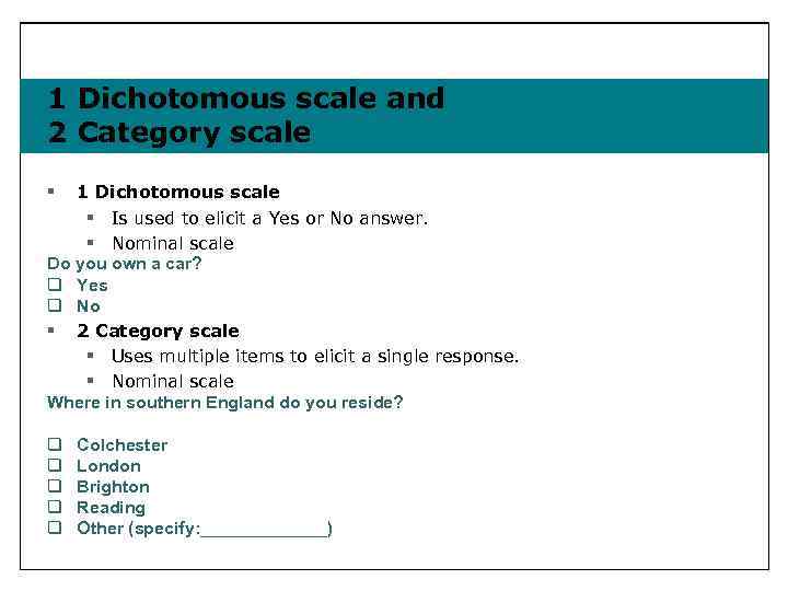 1 Dichotomous scale and 2 Category scale 1 Dichotomous scale § Is used to