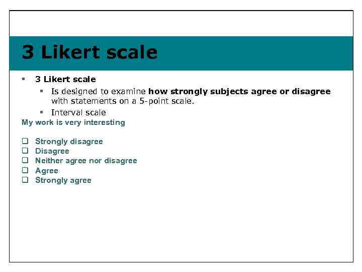 3 Likert scale § Is designed to examine how strongly subjects agree or disagree