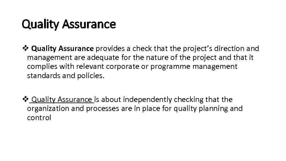 Quality Assurance v Quality Assurance provides a check that the project’s direction and management