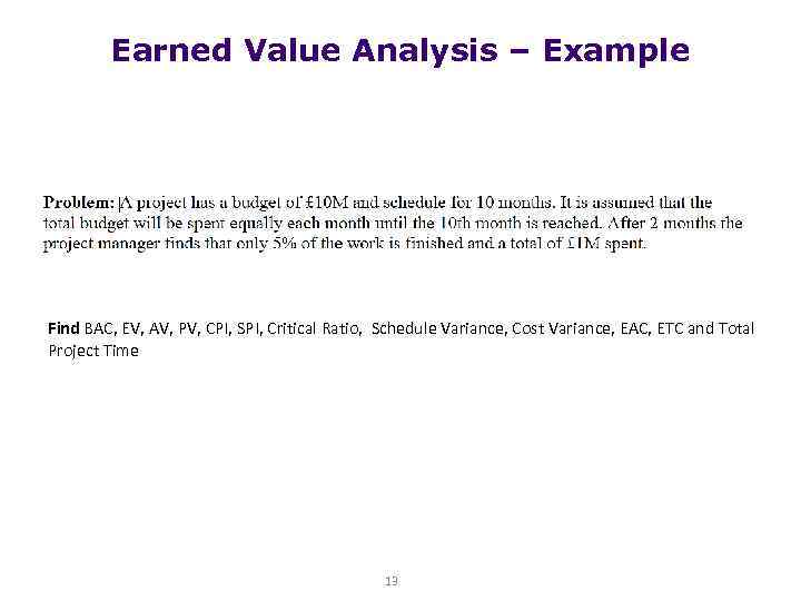 Earned Value Analysis – Example Find BAC, EV, AV, PV, CPI, SPI, Critical Ratio,