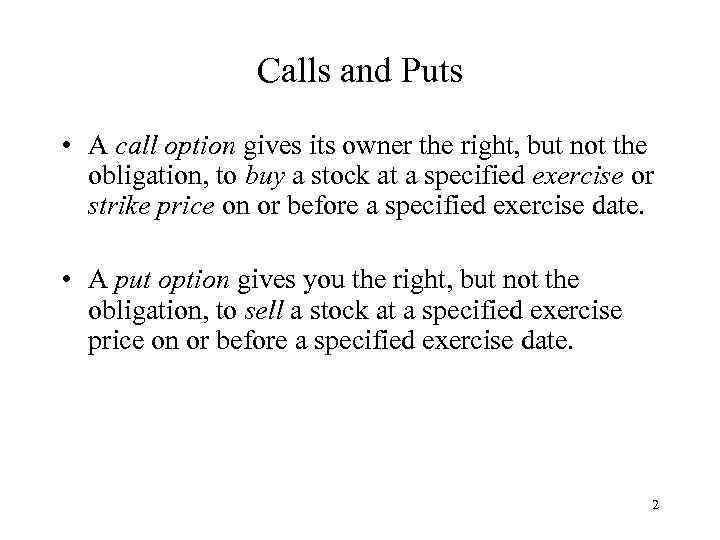 Calls and Puts • A call option gives its owner the right, but not