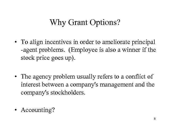 Why Grant Options? • To align incentives in order to ameliorate principal -agent problems.