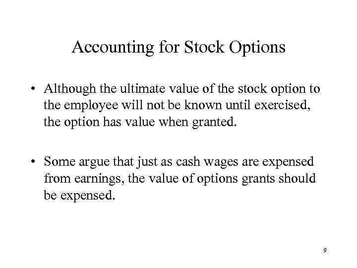 Accounting for Stock Options • Although the ultimate value of the stock option to