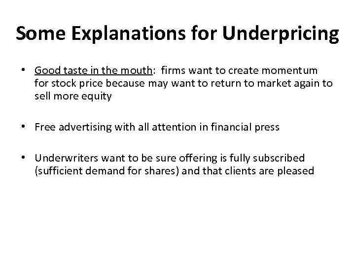 Some Explanations for Underpricing • Good taste in the mouth: firms want to create