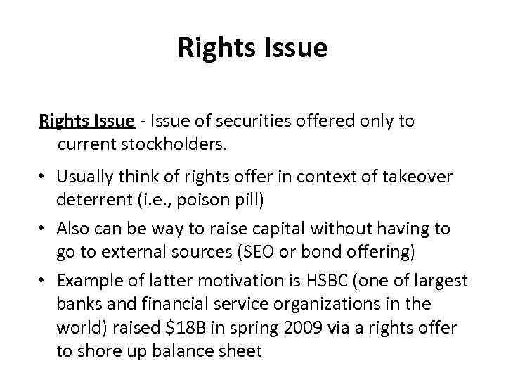 Rights Issue - Issue of securities offered only to current stockholders. • Usually think