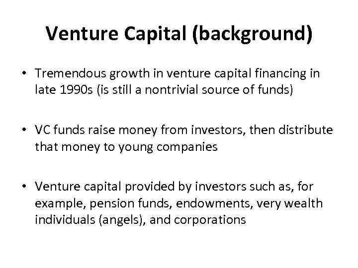 Venture Capital (background) • Tremendous growth in venture capital financing in late 1990 s