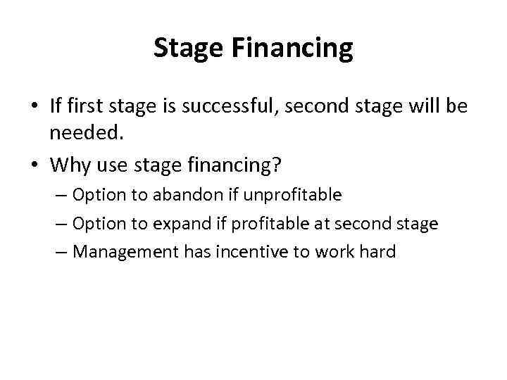 Stage Financing • If first stage is successful, second stage will be needed. •