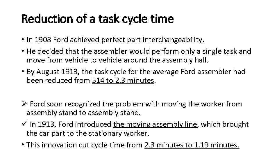 Reduction of a task cycle time • In 1908 Ford achieved perfect part interchangeability.