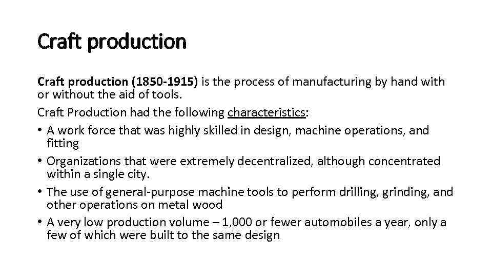 Craft production (1850 -1915) is the process of manufacturing by hand with or without
