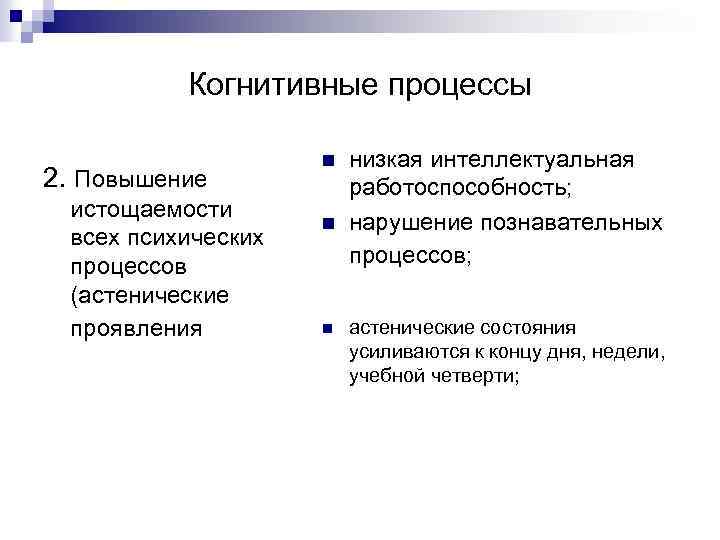 Когнитивные процессы 2. Повышение истощаемости всех психических процессов (астенические проявления n n n низкая