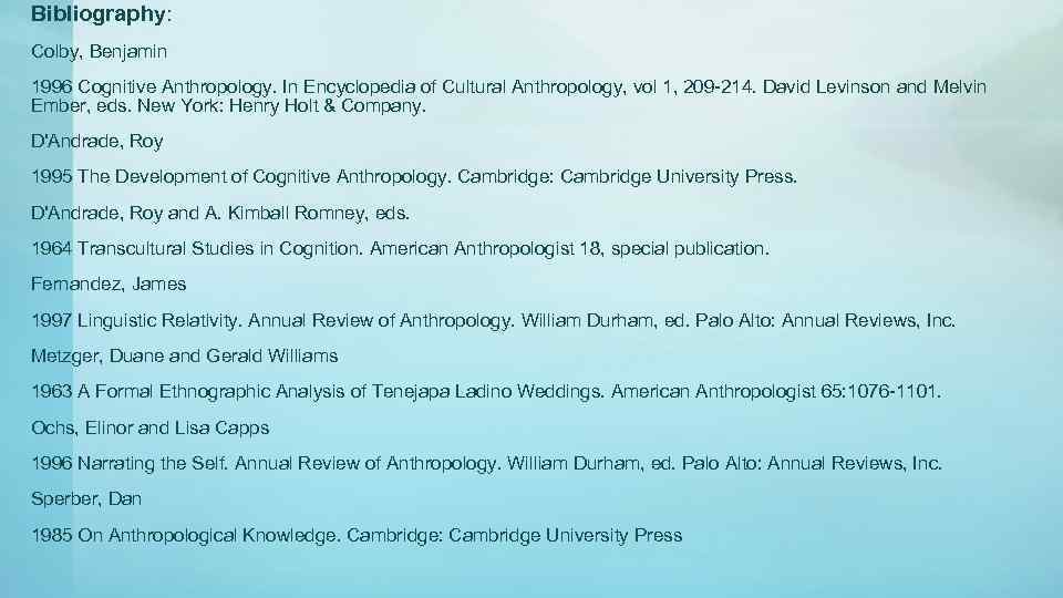 Bibliography: Colby, Benjamin 1996 Cognitive Anthropology. In Encyclopedia of Cultural Anthropology, vol 1, 209