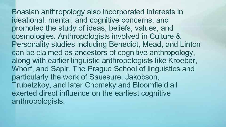 Boasian anthropology also incorporated interests in ideational, mental, and cognitive concerns, and promoted the