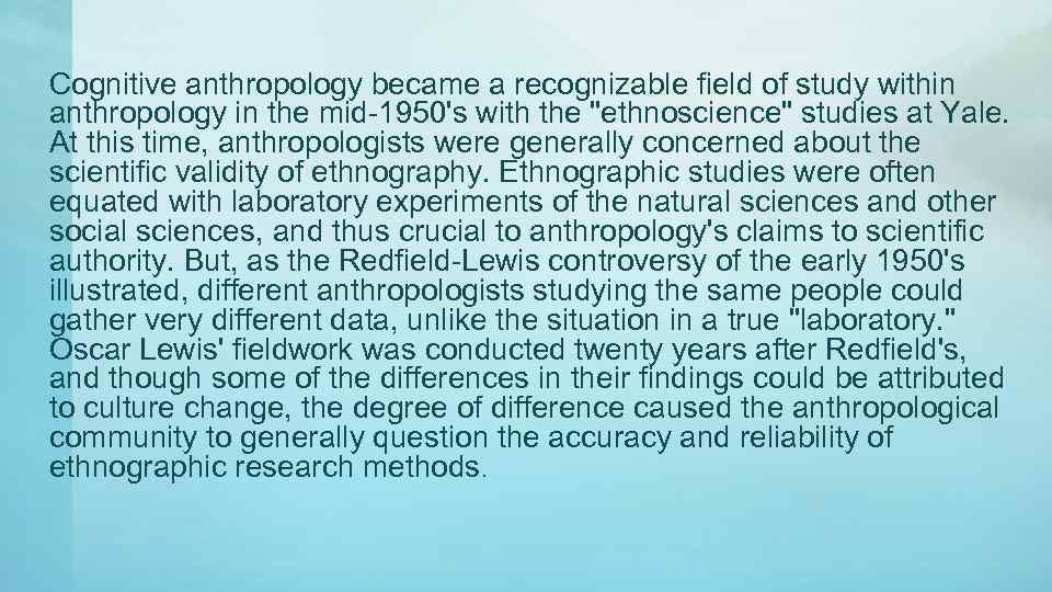 Cognitive anthropology became a recognizable field of study within anthropology in the mid-1950's with