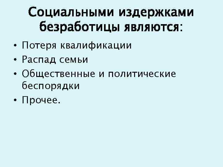 Социальными издержками безработицы являются: • Потеря квалификации • Распад семьи • Общественные и политические