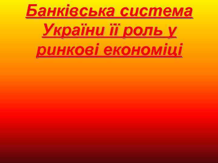 Банківська система України її роль у ринкові економіці 