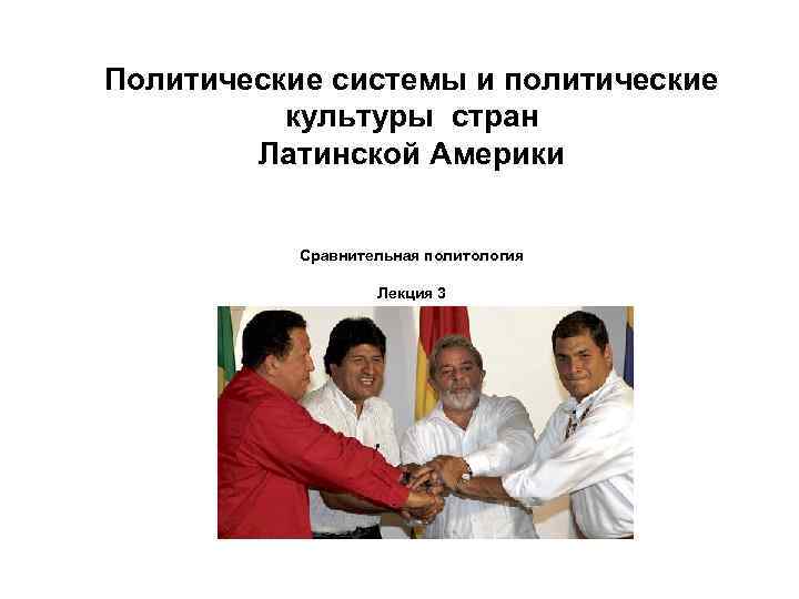 Политические системы и политические культуры стран Латинской Америки Сравнительная политология Лекция 3 