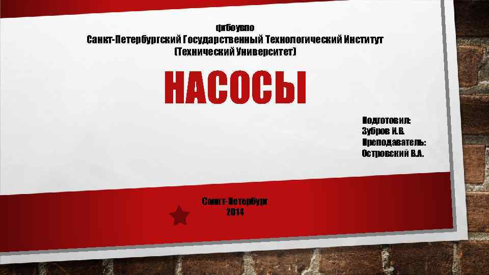 фгбоувпо Санкт-Петербургский Государственный Технологический Институт (Технический Университет) НАСОСЫ Подготовил: Зубров И. В. Преподаватель: Островский