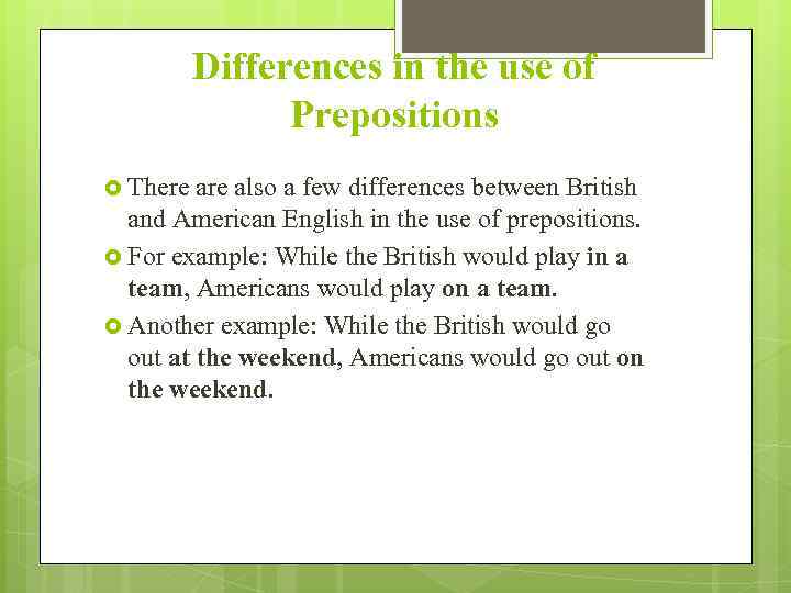 Differences in the use of Prepositions There also a few differences between British and