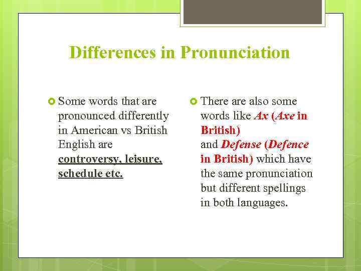 Differences in Pronunciation Some words that are pronounced differently in American vs British English