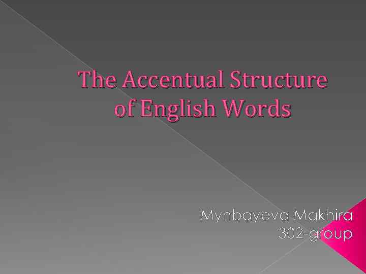 The Accentual Structure of English Words Mynbayeva Makhira 302 -group 