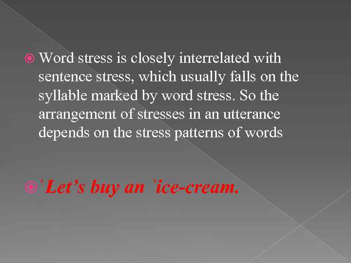  Word stress is closely interrelated with sentence stress, which usually falls on the