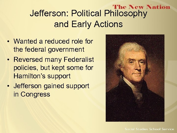 Jefferson: Political Philosophy and Early Actions • Wanted a reduced role for the federal