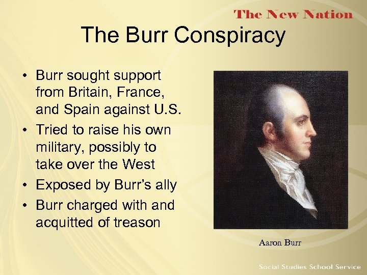 The Burr Conspiracy • Burr sought support from Britain, France, and Spain against U.