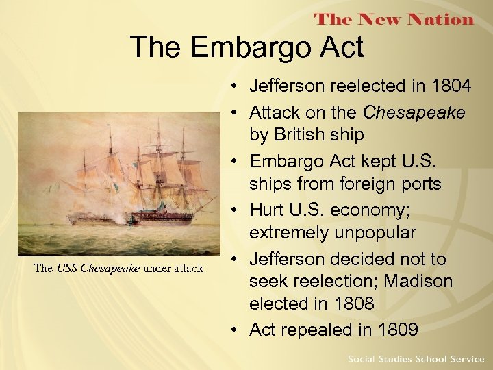 The Embargo Act The USS Chesapeake under attack • Jefferson reelected in 1804 •