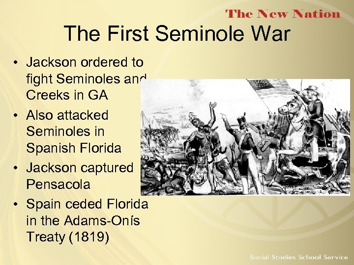 The First Seminole War • Jackson ordered to fight Seminoles and Creeks in GA
