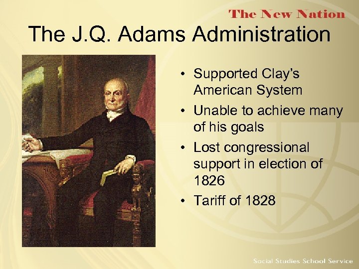 The J. Q. Adams Administration • Supported Clay’s American System • Unable to achieve