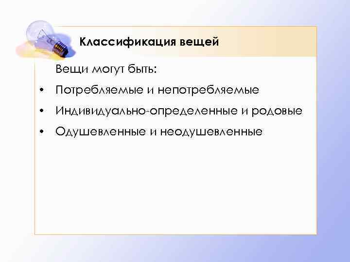 Классификация вещей Вещи могут быть: • Потребляемые и непотребляемые • Индивидуально-определенные и родовые •