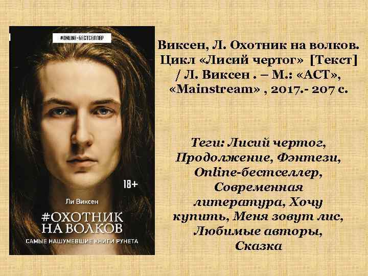 Виксен, Л. Охотник на волков. Цикл «Лисий чертог» [Текст] / Л. Виксен. – М.