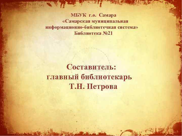 МБУК г. о. Самара «Самарская муниципальная Составитель: информационно-библиотечная система» Т. Н. Петрова, Библиотека №