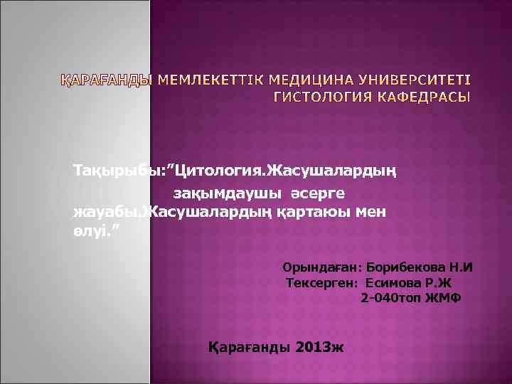 Тақырыбы: ”Цитология. Жасушалардың зақымдаушы әсерге жауабы. Жасушалардың қартаюы мен өлуі. ” Орындаған: Борибекова Н.