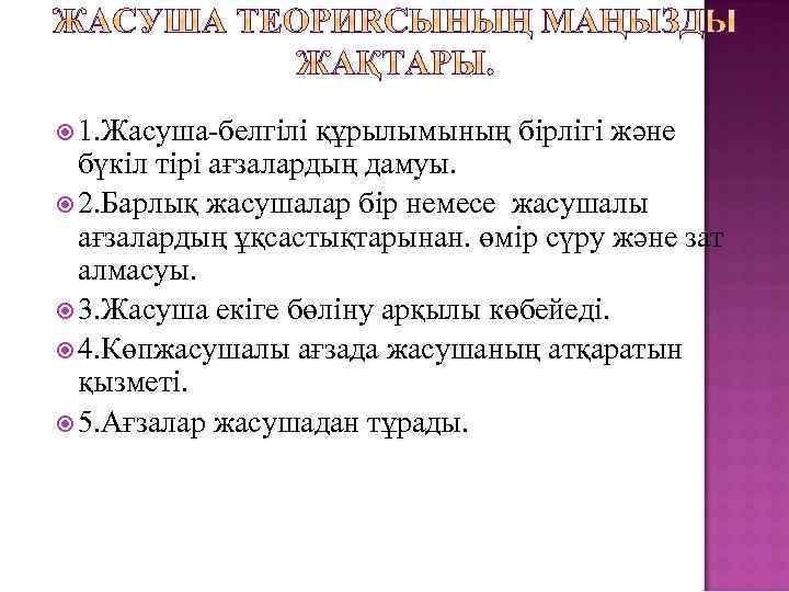  1. Жасуша-белгілі құрылымының бірлігі және бүкіл тірі ағзалардың дамуы. 2. Барлық жасушалар бір