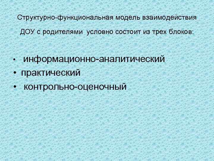 Структурно-функциональная модель взаимодействия ДОУ с родителями условно состоит из трех блоков: • информационно-аналитический •