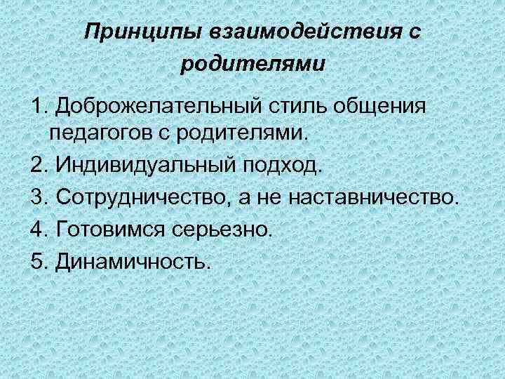 Принципы взаимодействия с родителями 1. Доброжелательный стиль общения педагогов с родителями. 2. Индивидуальный подход.