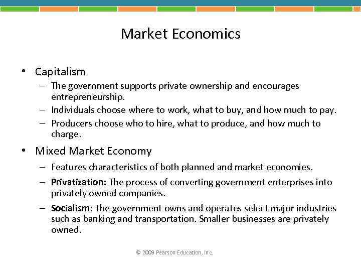 Market Economics • Capitalism – The government supports private ownership and encourages entrepreneurship. –