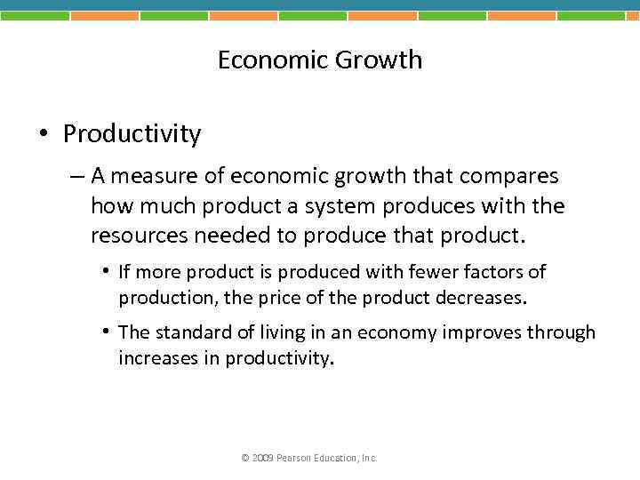 Economic Growth • Productivity – A measure of economic growth that compares how much