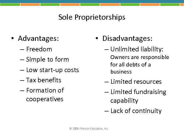 Sole Proprietorships • Advantages: • Disadvantages: – Freedom – Simple to form – Low