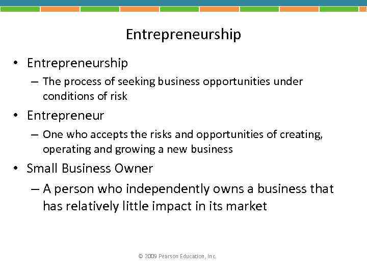 Entrepreneurship • Entrepreneurship – The process of seeking business opportunities under conditions of risk