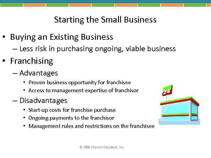 Starting the Small Business • Buying an Existing Business – Less risk in purchasing