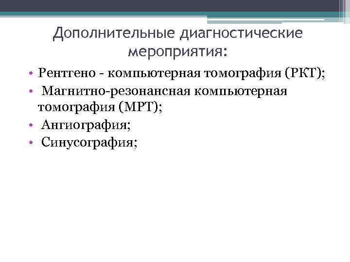 Дополнительные диагностические мероприятия: • Рентгено - компьютерная томография (РКТ); • Магнитно-резонансная компьютерная томография (МРТ);