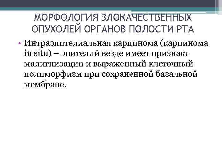 МОРФОЛОГИЯ ЗЛОКАЧЕСТВЕННЫХ ОПУХОЛЕЙ ОРГАНОВ ПОЛОСТИ РТА • Интраэпителиальная карцинома (карцинома in situ) – эпителий