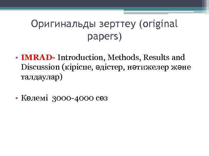 Оригинальды зерттеу (original papers) • IMRAD- Introduction, Methods, Results and Discussion (кіріспе, әдістер, нәтижелер
